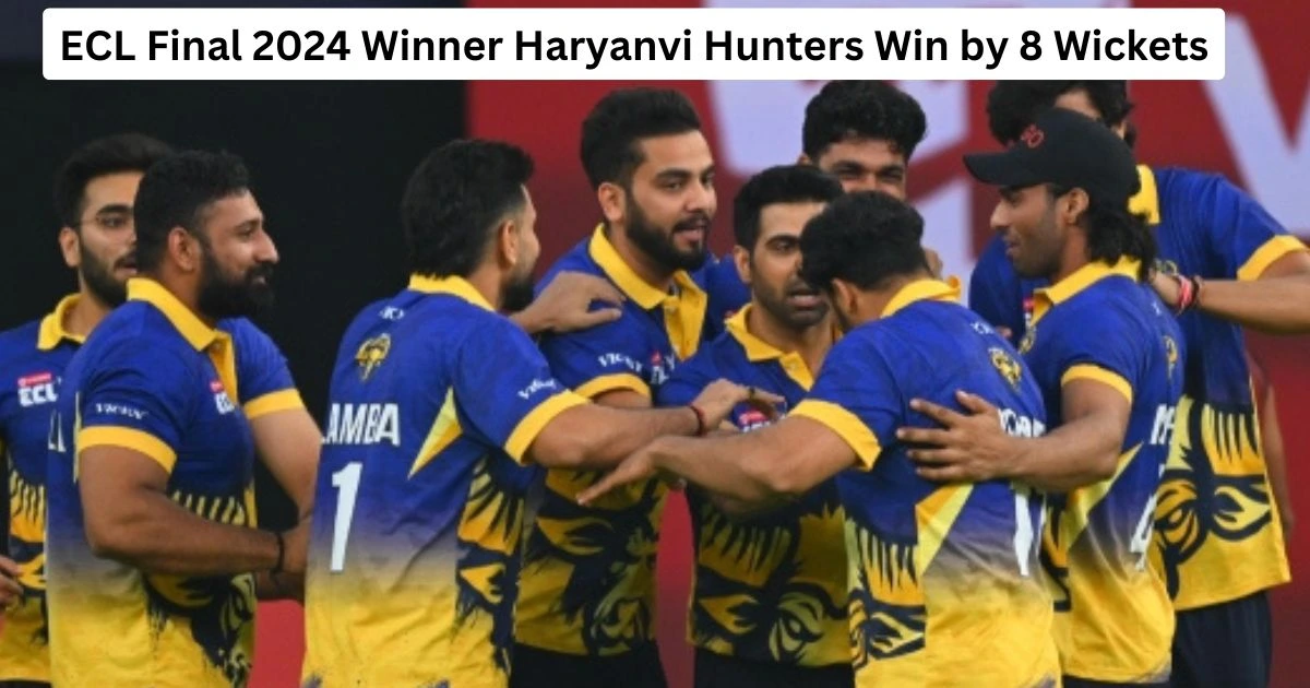 ECL Final 2024 Winner Haryanvi Hunters Win by 8 Wickets